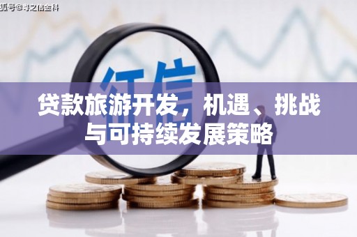 郎溪贷款旅游开发，机遇、挑战与可持续发展策略