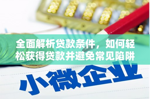 郎溪全面解析贷款条件，如何轻松获得贷款并避免常见陷阱