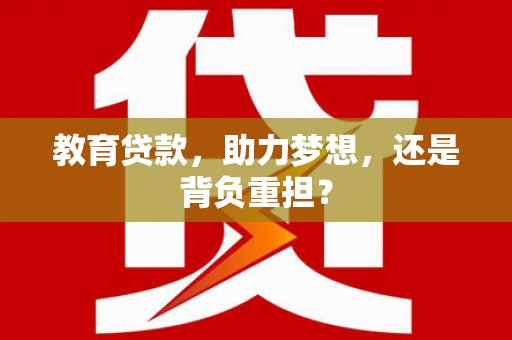 郎溪教育贷款，助力梦想，还是背负重担？