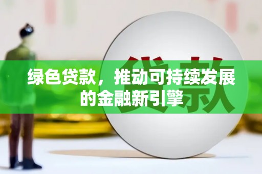 郎溪绿色贷款，推动可持续发展的金融新引擎
