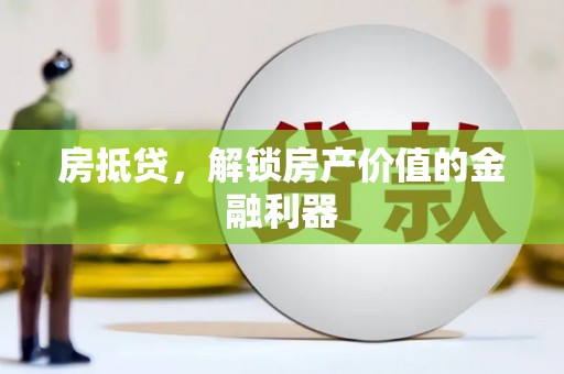 郎溪房抵贷，解锁房产价值的金融利器