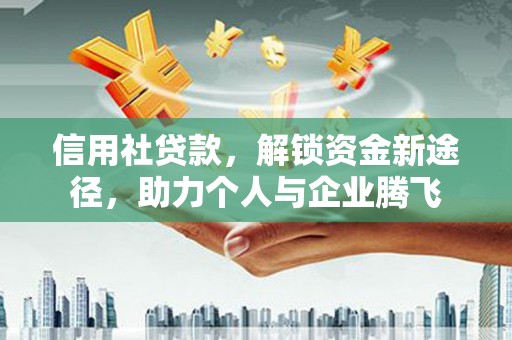 郎溪信用社贷款，解锁资金新途径，助力个人与企业腾飞