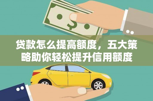 郎溪贷款怎么提高额度，五大策略助你轻松提升信用额度